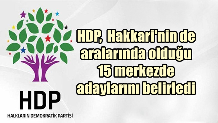 HDP, Hakkari’nin de aralarında olduğu 15 merkezde adaylarını belirledi