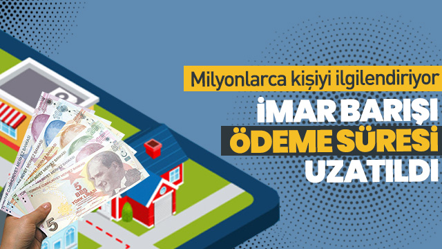 ‘İmar Barışı’nın ödeme süresi uzatıldı