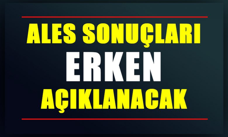 ALES sonuçları erken açıklanacak